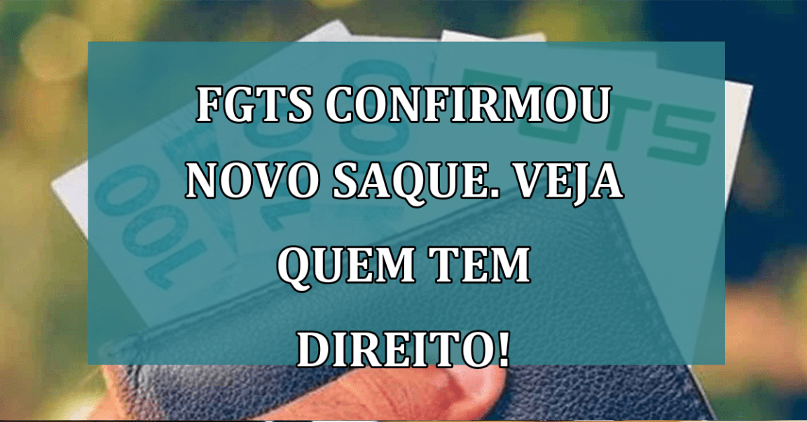 FGTS confirmou novo SAQUE. Veja quem tem direito!