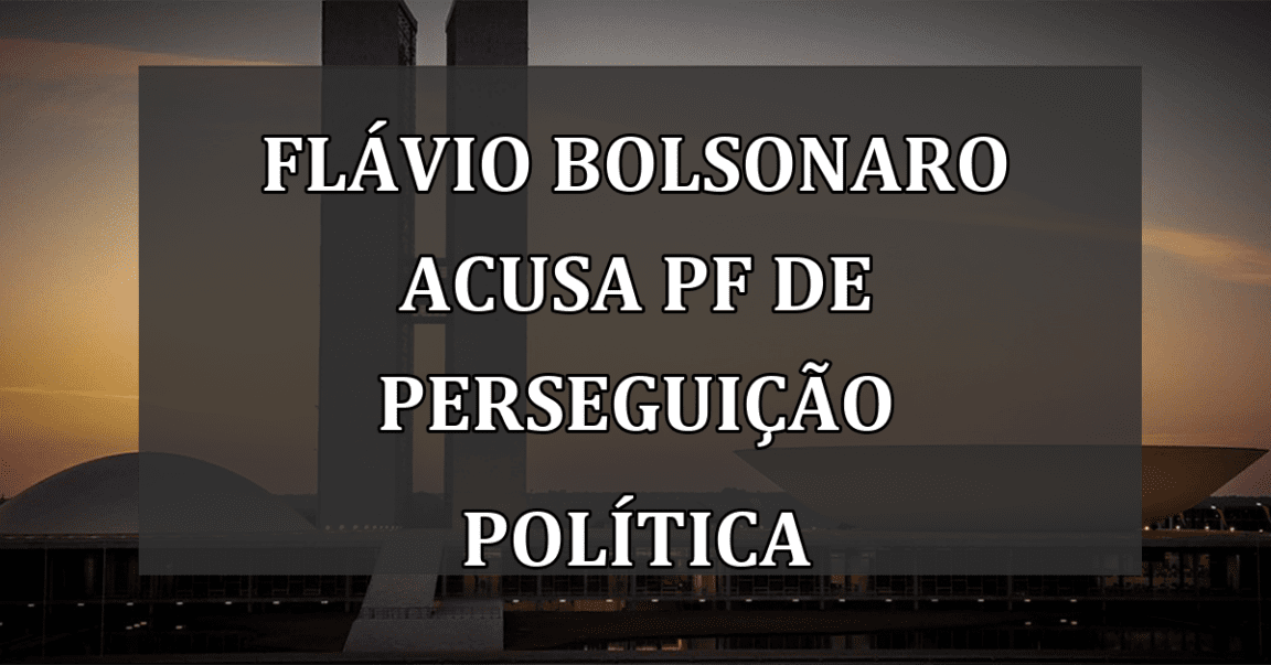 Flávio Bolsonaro acusa PF de perseguição política