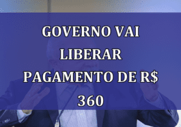 Governo vai liberar PAGAMENTO de R$ 360