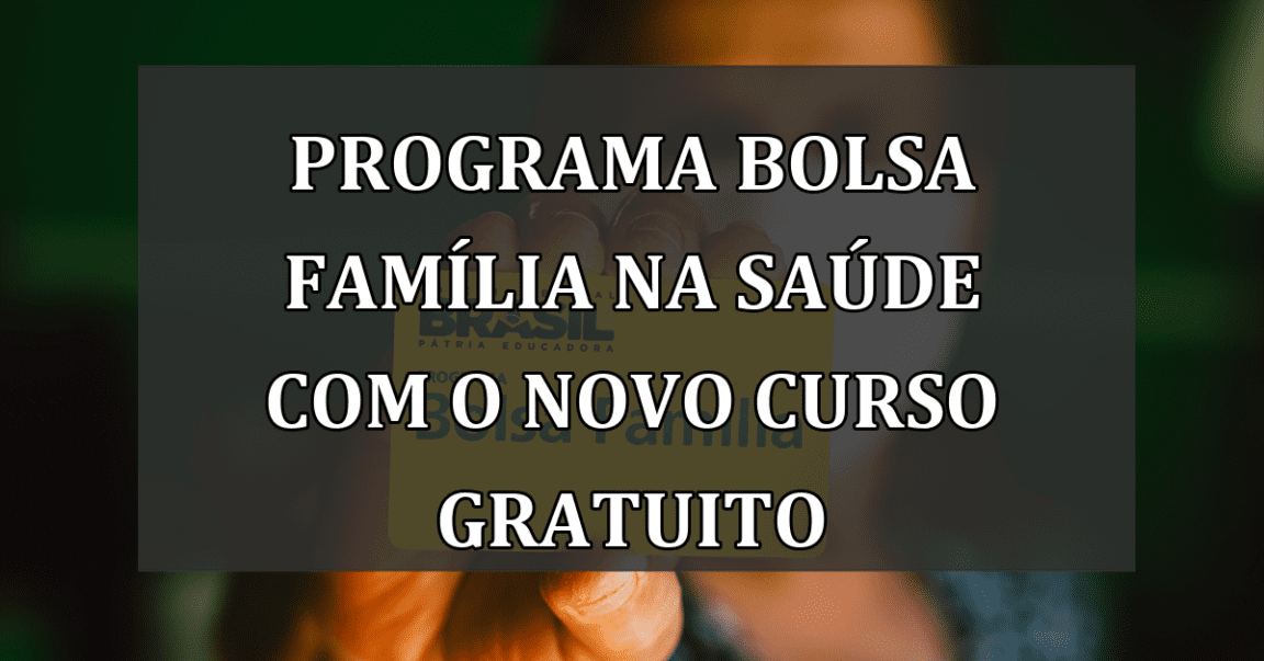 Programa Bolsa Família na Saúde com o novo curso gratuito