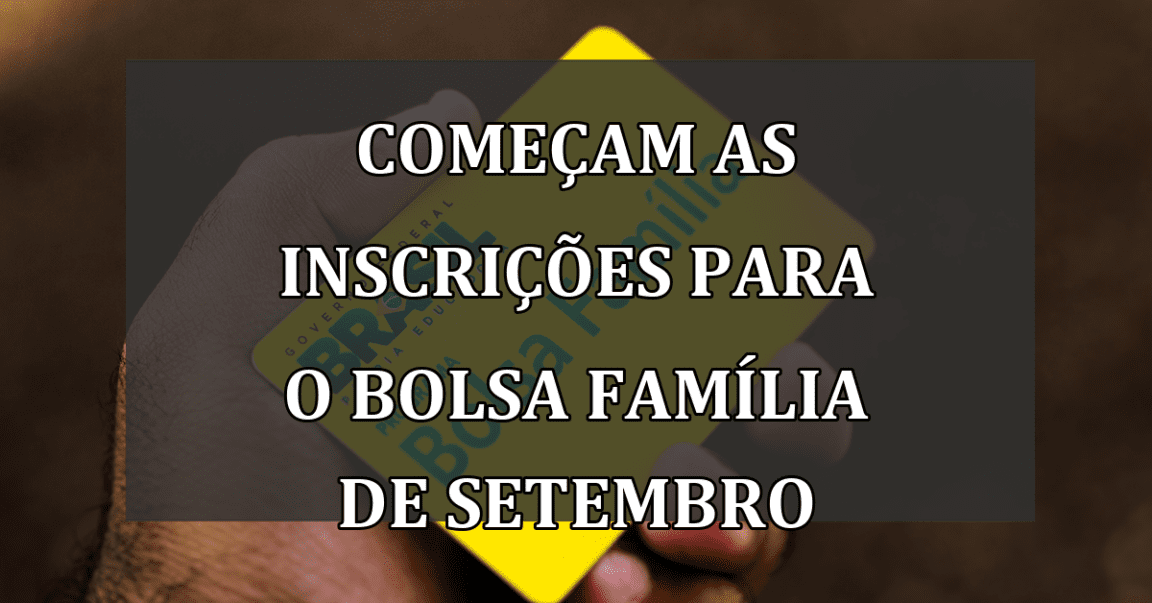 Começam as Inscrições para o Bolsa Família de Setembro