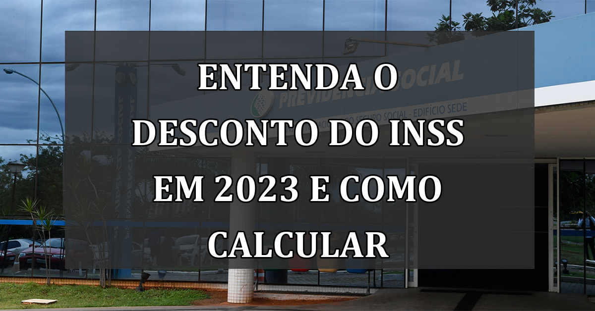 Entenda o Desconto do INSS em 2023 e Como Calcular