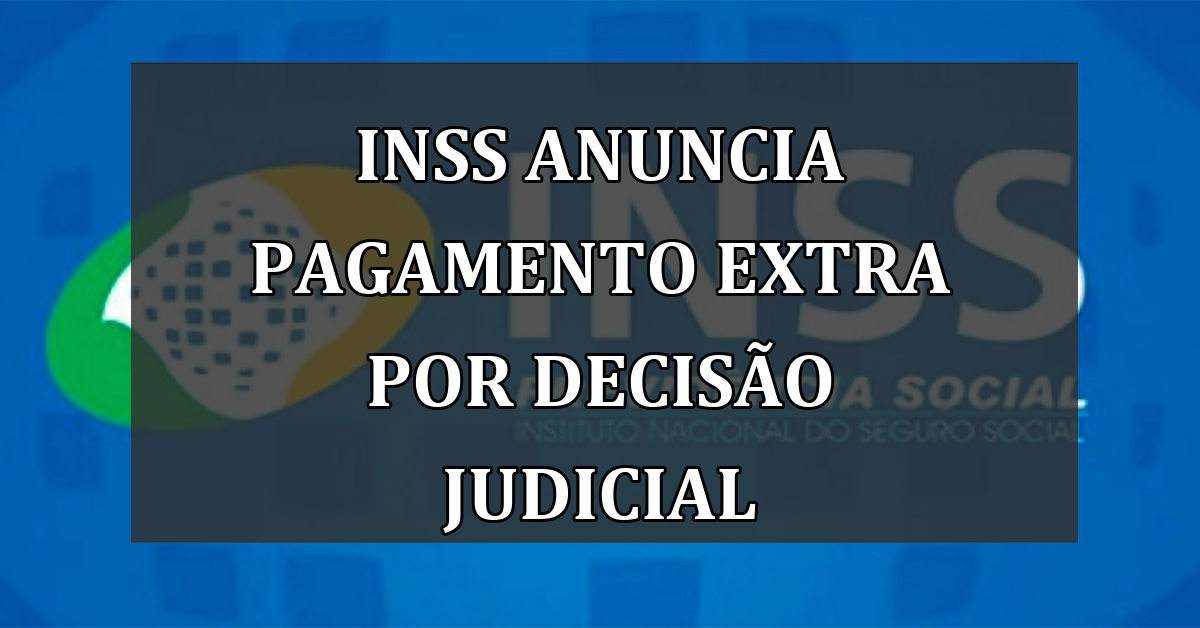 INSS Anuncia Pagamento Extra por Decisão Judicial