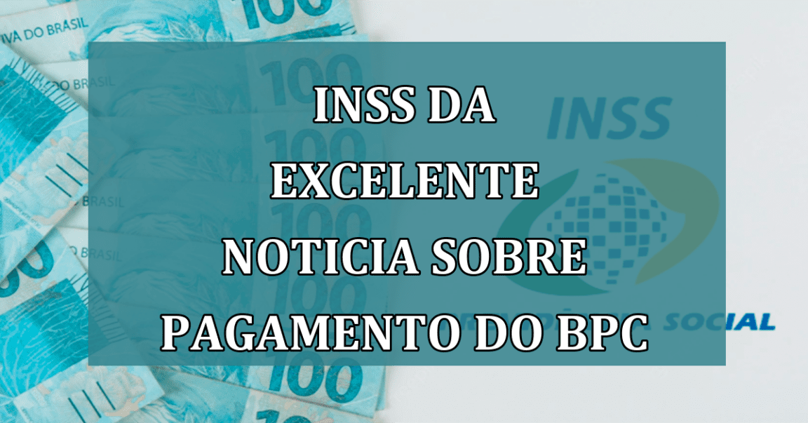 INSS da EXCELENTE noticia sobre pagamento do BPC