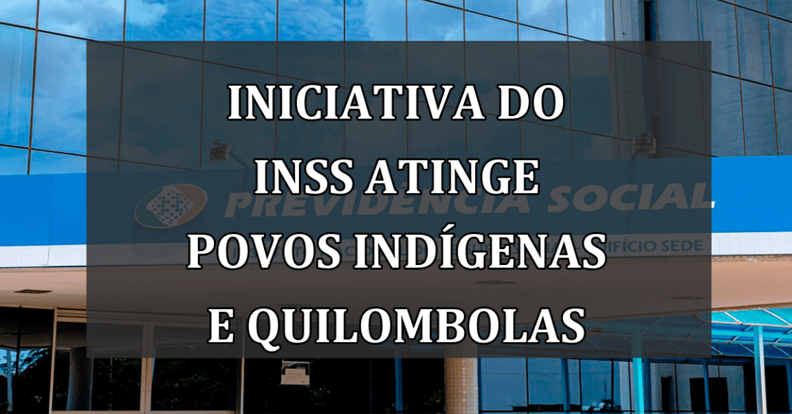 Iniciativa do INSS Atinge Povos Indígenas e Quilombolas