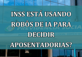 INSS esta usando ROBOS de IA para decidir APOSENTADORIAS?