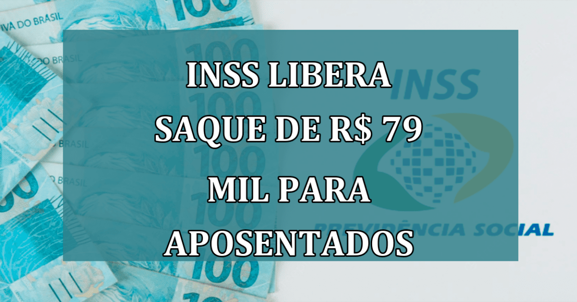 INSS libera SAQUE de R$ 79 mil para aposentados