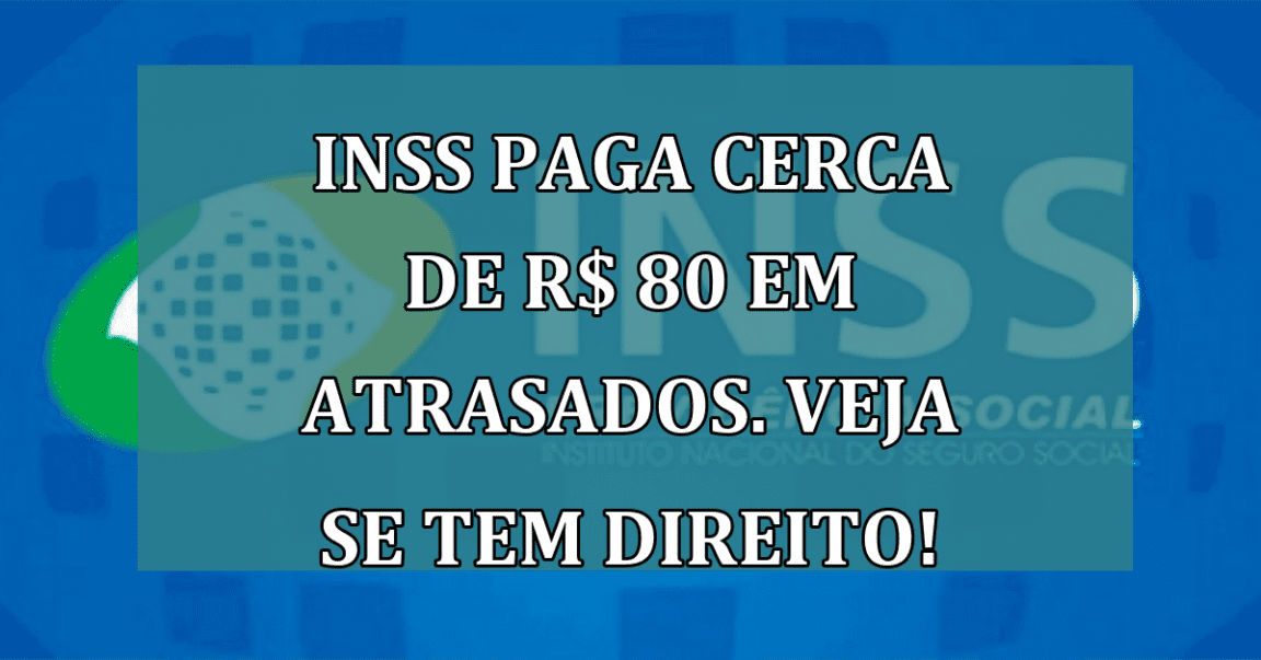 INSS paga cerca de R$ 80 em atrasados. Veja se tem direito!