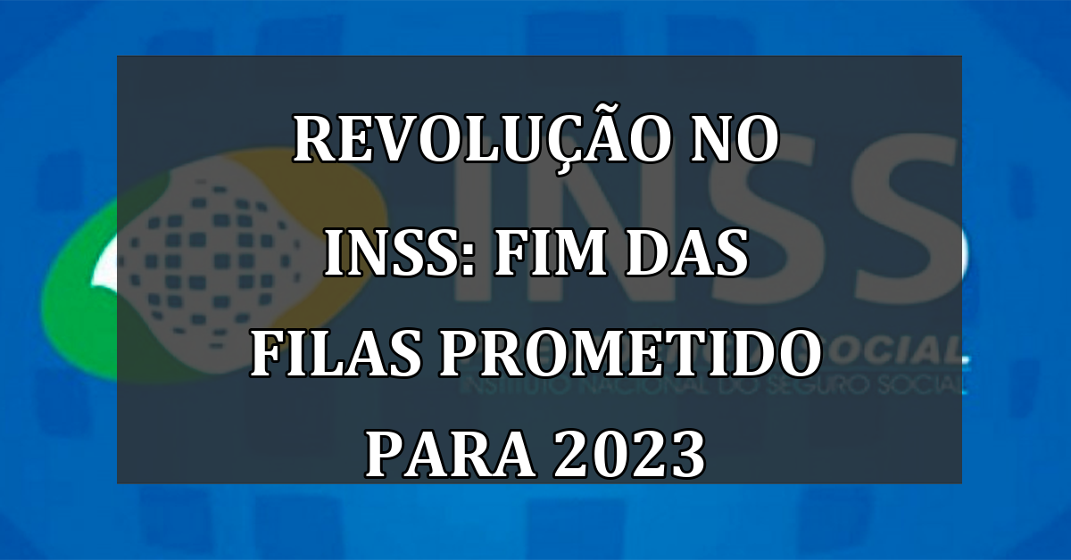 Revolução no INSS: Fim das filas prometido para 2023