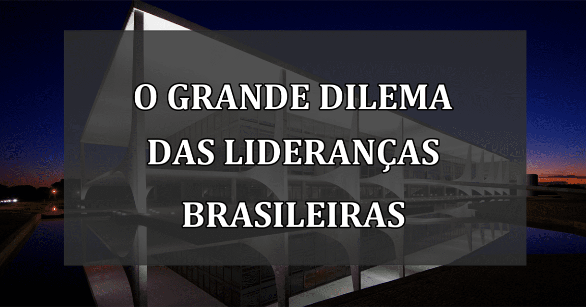 O Grande Dilema das Lideranças Brasileiras