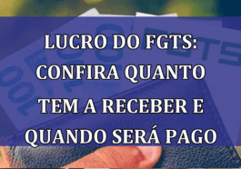 Lucro do FGTS: confira QUANTO tem a receber e quando será PAGO