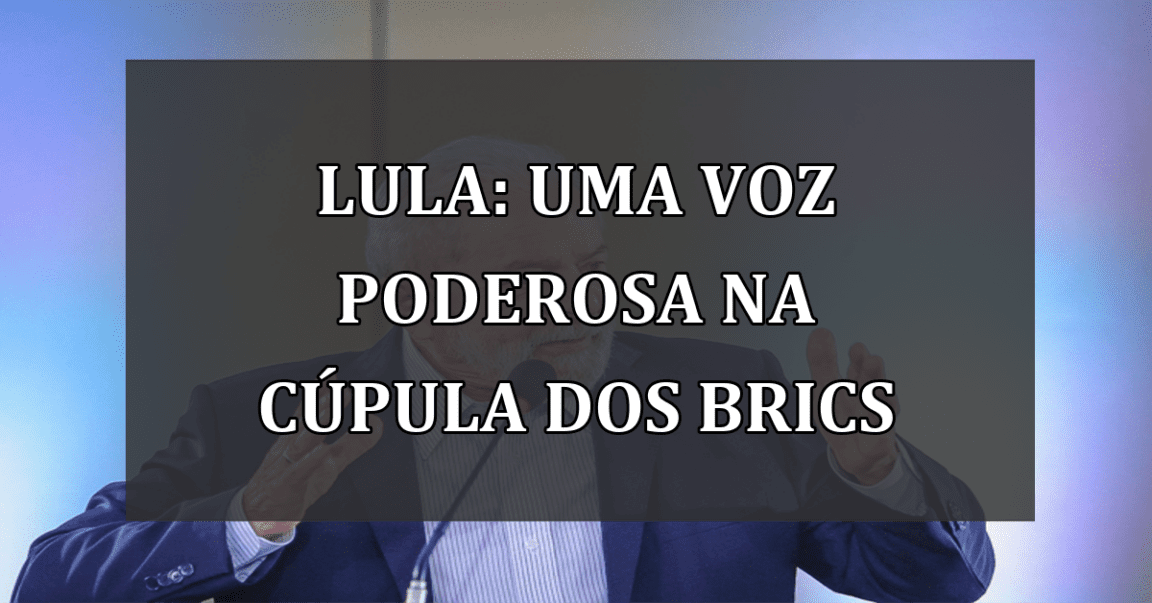 Lula: uma voz poderosa na Cúpula dos BRICS