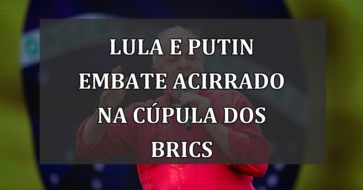 Lula e Putin Embate Acirrado na Cúpula dos Brics