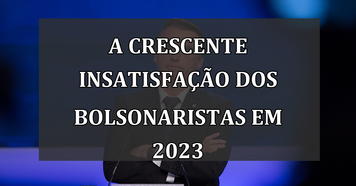 A Crescente Insatisfação dos Bolsonaristas em 2023