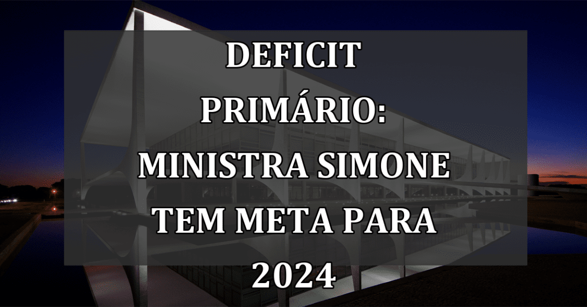 Deficit Primário: Ministra Simone Tem Meta para 2024