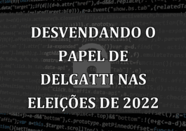 Desvendando o Papel de Delgatti nas Eleições de 2022