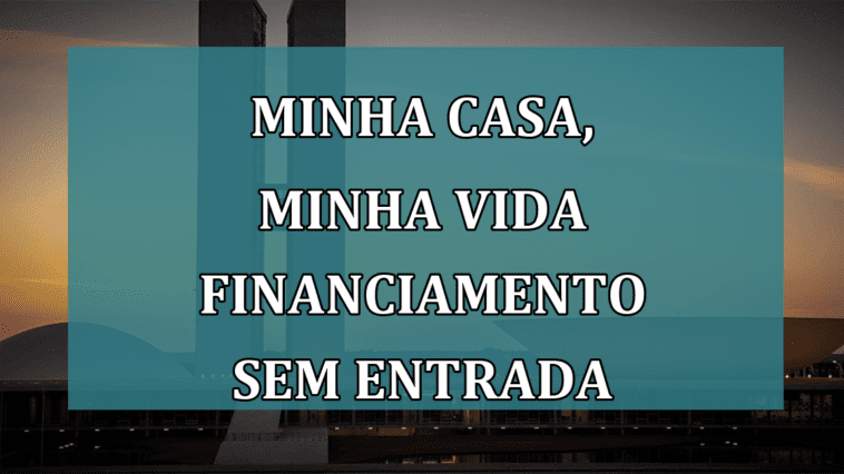 Minha Casa, Minha Vida financiamento SEM ENTRADA