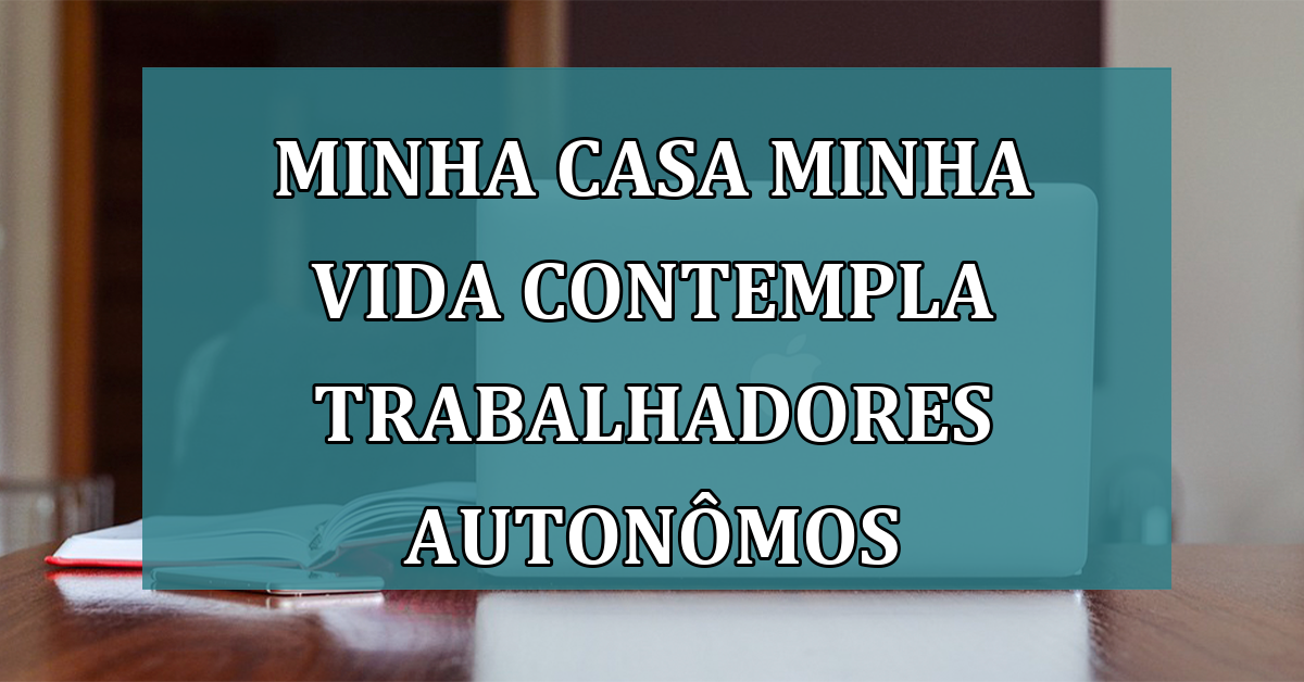 Minha Casa Minha Vida contempla trabalhadores AUTONOMOS