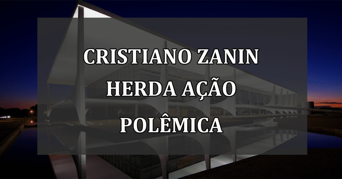 Cristiano Zanin herda ação polêmica