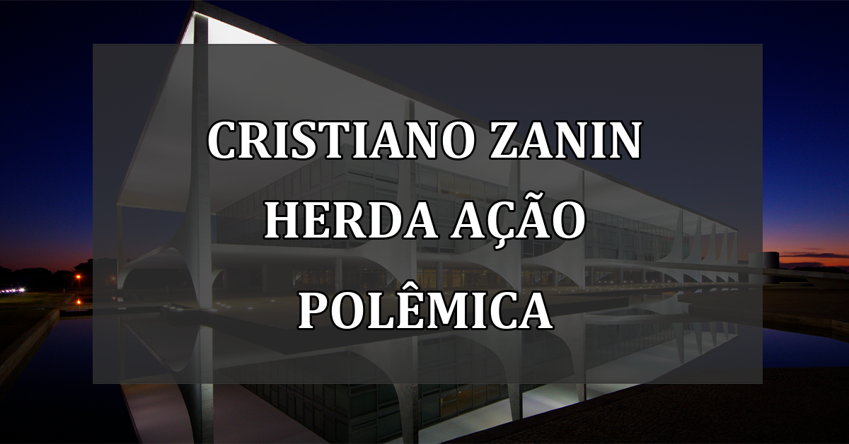 Cristiano Zanin herda ação polêmica
