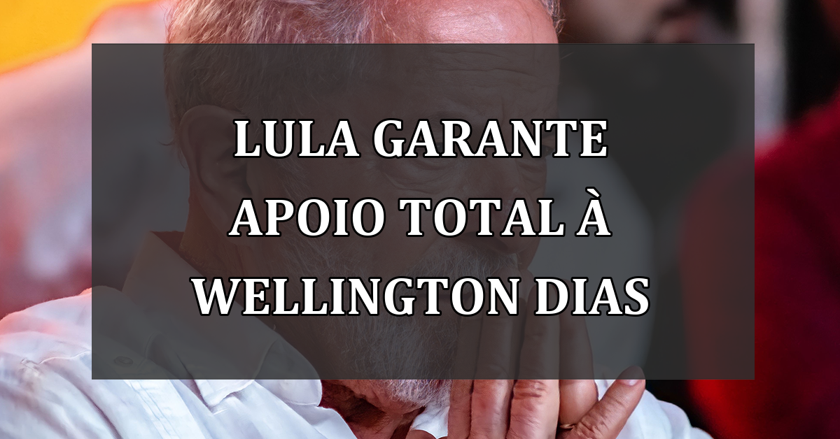 Lula garante apoio total à Wellington Dias