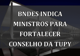 BNDES indica ministros para fortalecer Conselho da Tupy