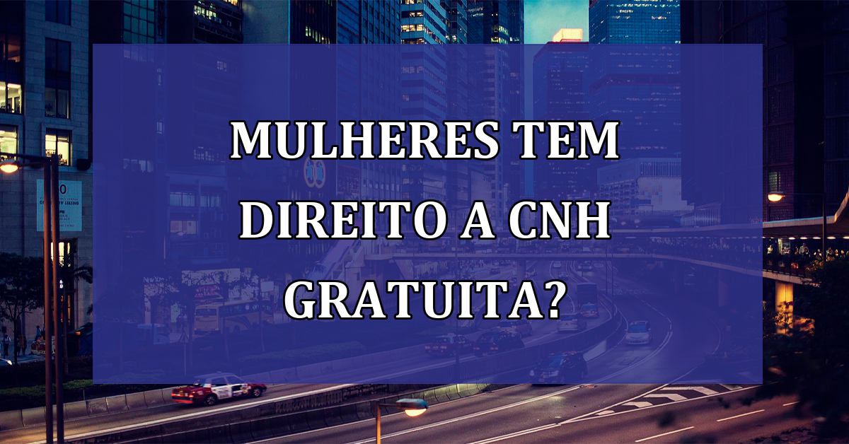 Mulheres tem direito a CNH GRATUITA?