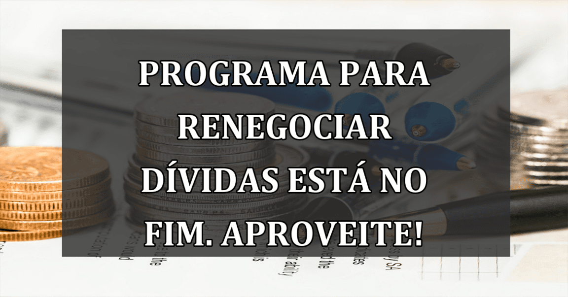 Programa para Renegociar DIVIDAS esta no fim. Aproveite!