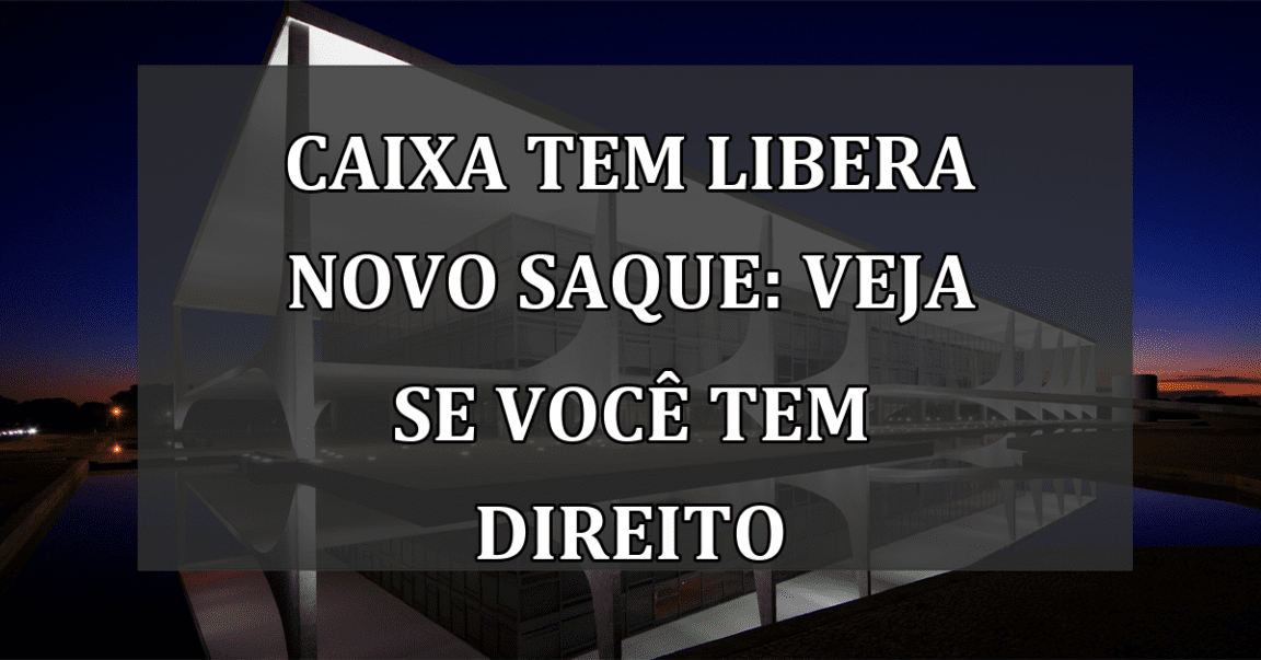 Caixa Tem libera novo saque: Veja se você tem direito