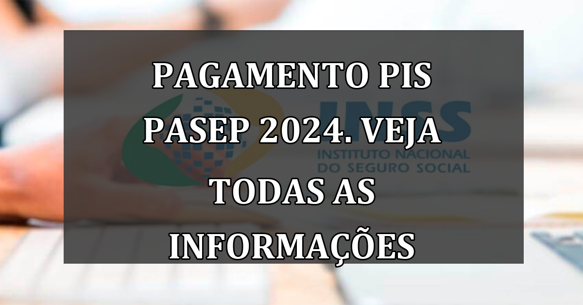 Pagamento PIS Pasep 2024. Veja TODAS as informacoes