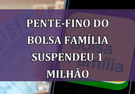 Pente-Fino do Bolsa Familia SUSPENDEU 1 milhao