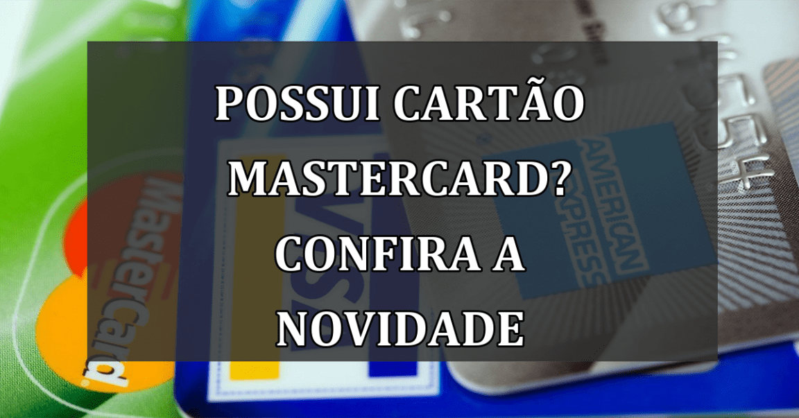 Possui Cartao Mastercard? Confira a novidade