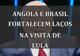 Angola e Brasil fortalecem laços na visita de Lula