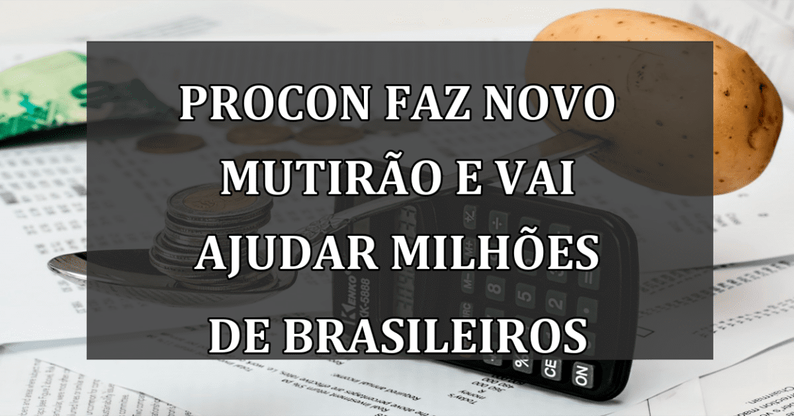 Procon faz NOVO MUTIRAO e vai ajudar milhoes de brasileiros