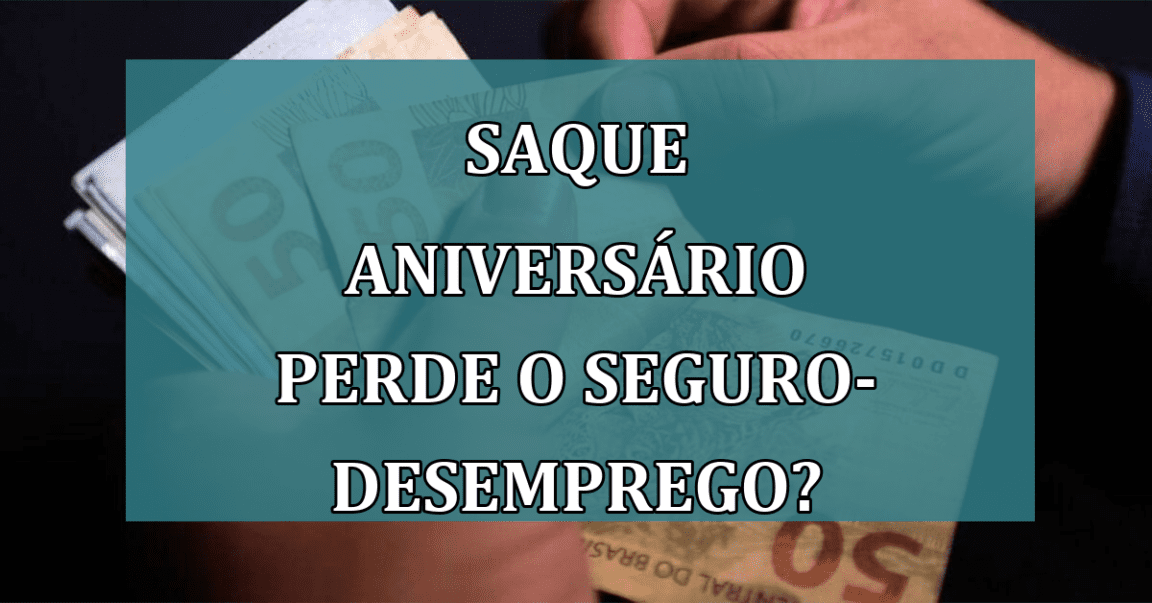 Saque Aniversario perde o Seguro Desemprego?