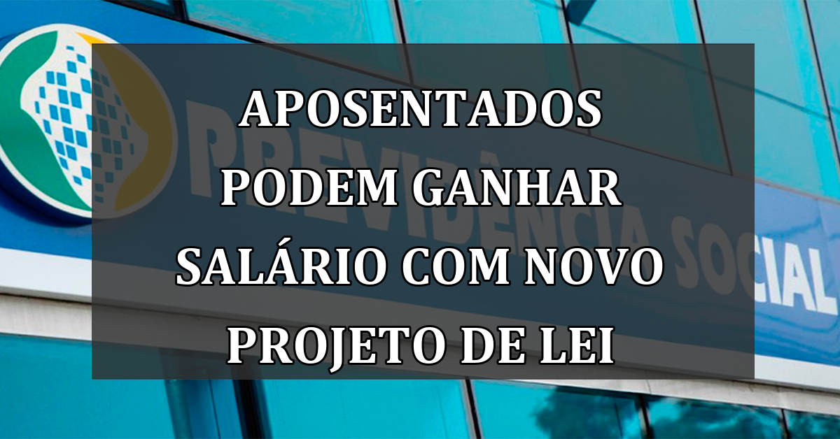 Aposentados podem ganhar salário com novo projeto de lei