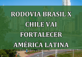 Rodovia Brasil x Chile vai fortalecer America Latina