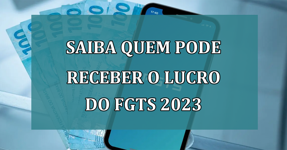 Saiba quem pode RECEBER o Lucro do FGTS 2023