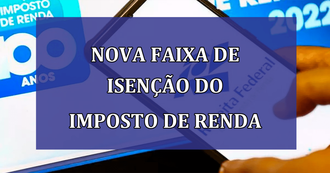 NOVA FAIXA de isencao do Imposto de Renda