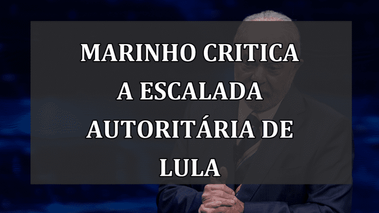 Marinho critica a escalada autoritária de Lula