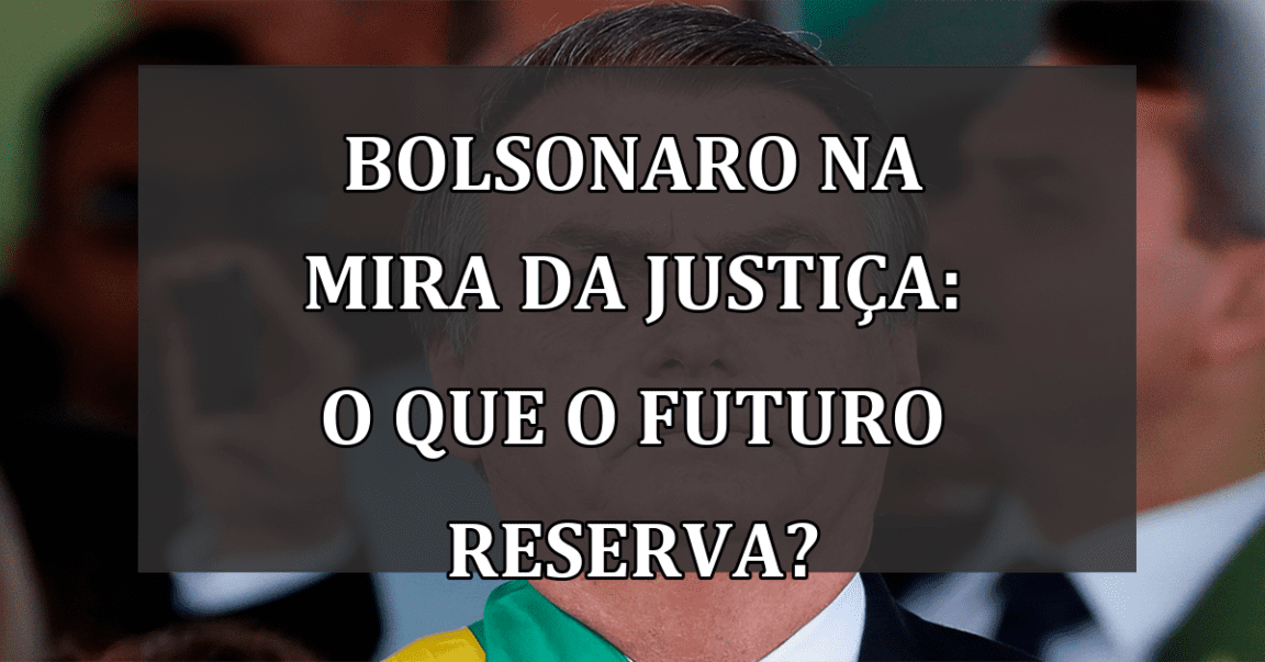 Bolsonaro na mira da justiça: o que o futuro reserva?