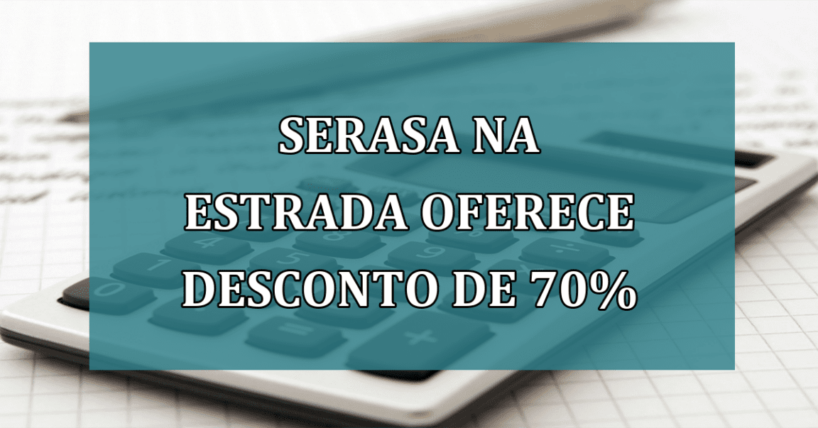 Serasa na Estrada oferece DESCONTO de 70%