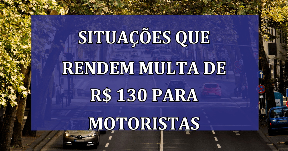 Situacoes que rendem MULTA de R$ 130 para motoristas