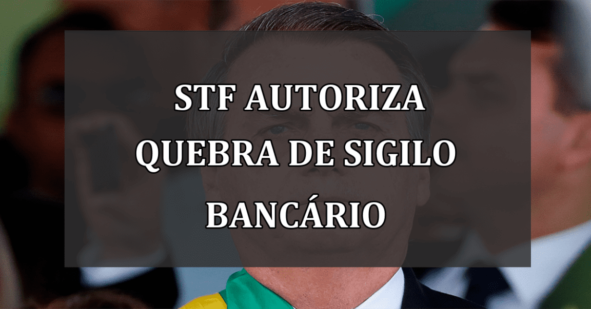 STF autoriza quebra de sigilo bancário