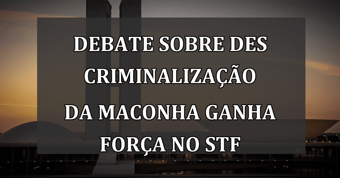 Debate sobre descriminalização da maconha ganha força no STF