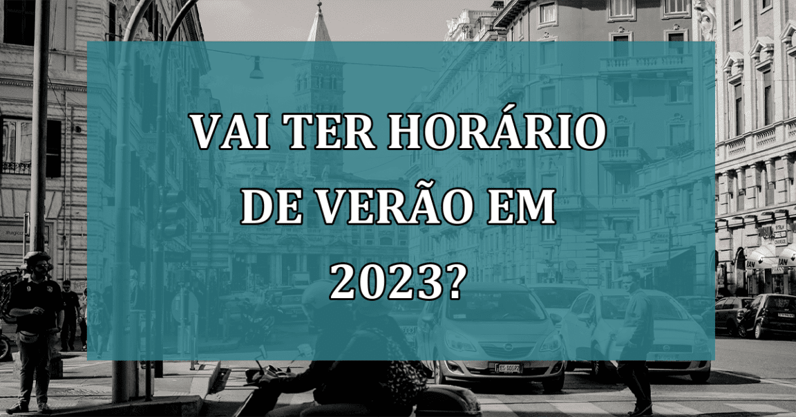 Vai ter HORARIO de VERAO em 2023?