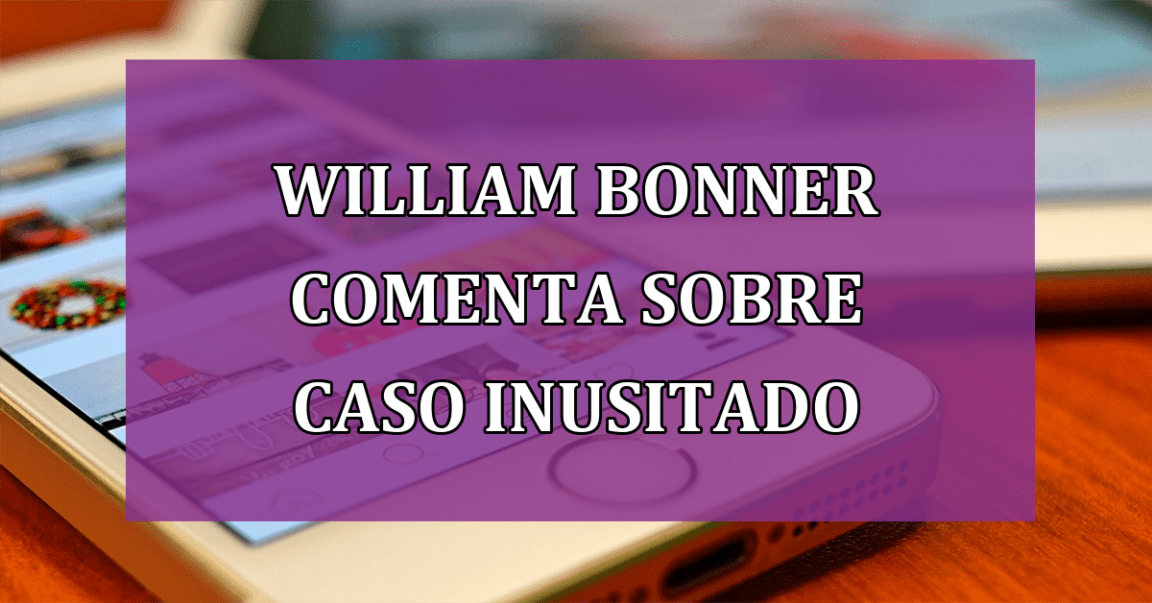 William Bonner comenta sobre CASO INUSITADO