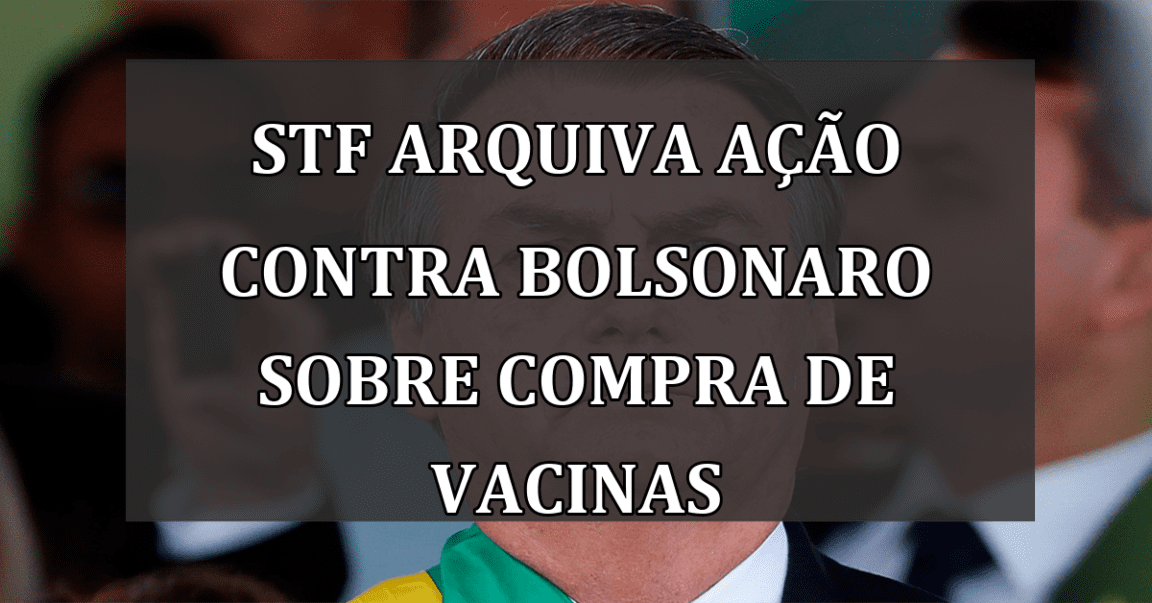 STF arquiva ação contra Bolsonaro sobre compra de vacinas