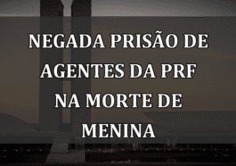 Negada prisão de agentes da PRF na morte de menina