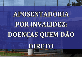 Aposentadoria por Invalidez: Doencas quem dao direto